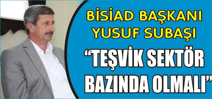 "TEŞVİK SEKTÖR BAZINDA OLMALI"