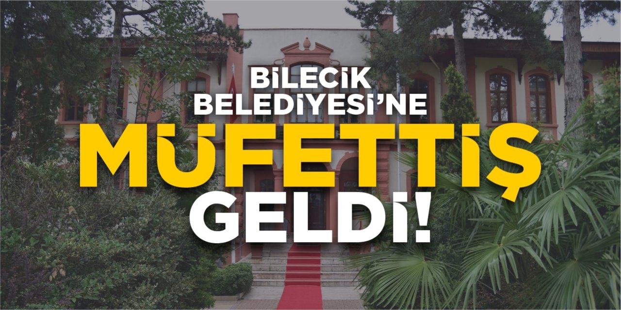 Bilecik Belediyesi’ne müfettiş geldi
