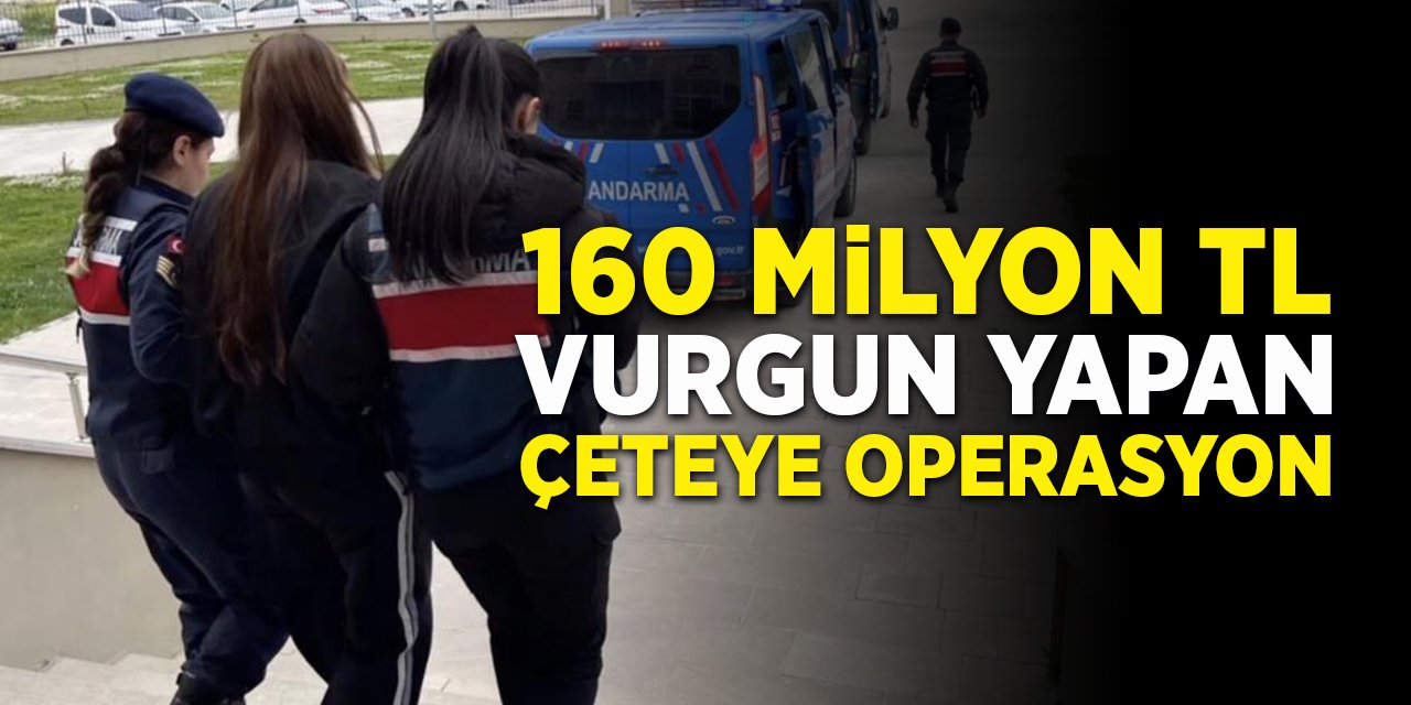 160 milyon TL vurgun yapan çeteye operasyon