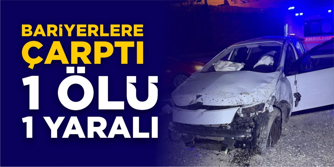 Bariyerlere çarptı: 1 ölü 1 yaralı