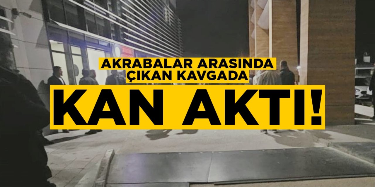 Akrabalar arasında çıkan kavgada kan aktı!