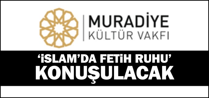 İSLAM’DA FETİH RUHU KONUŞULACAK