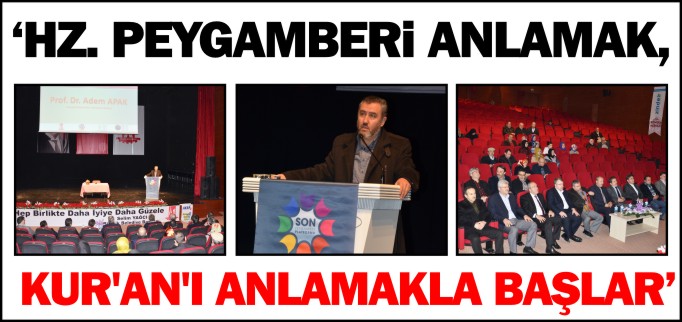 "HZ. PEYGAMBERİ ANLAMAK, KUR’AN’I ANLAMAKLA BAŞLAR"