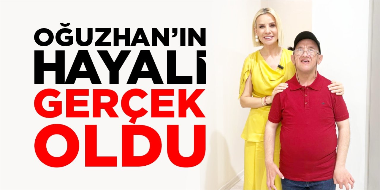 Oğuzhan’ın hayali gerçek oldu