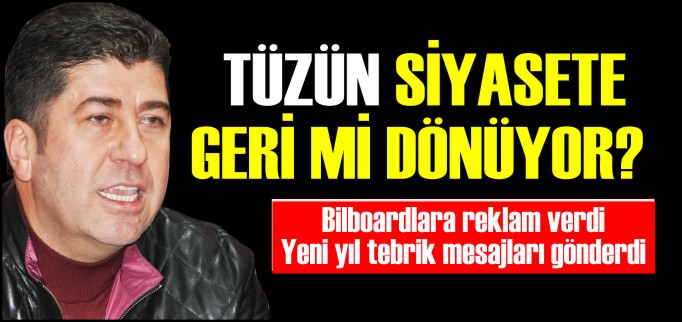 TÜZÜN SİYASETE GERİ Mİ DÖNÜYOR?