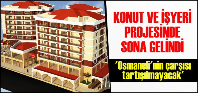 KONUT VE İŞYERİ PROJESİNDE SONA GELİNDİ