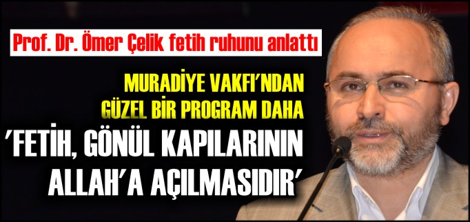 "FETİH; GÖNÜL KAPILARININ ALLAH’A AÇILMASIDIR"