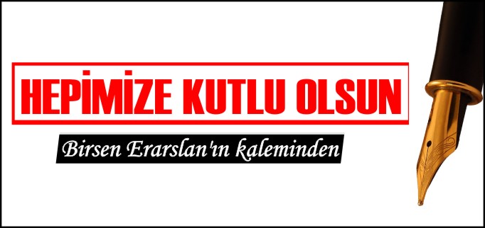 HEPİMİZE KUTLU OLSUN