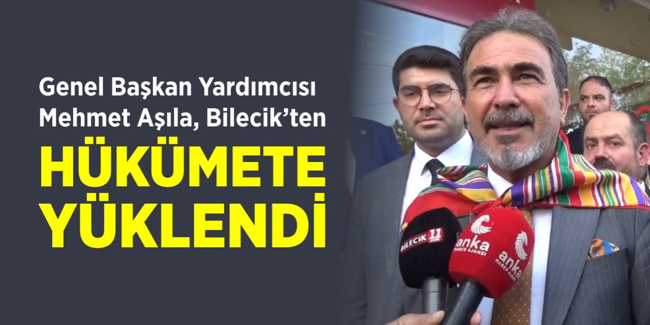 Aşıla, Bilecik'ten hükümete yüklendi!