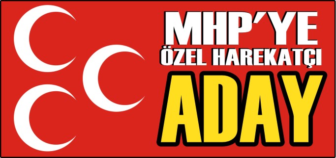 MHP’YE ÖZEL HAREKATÇI ADAY