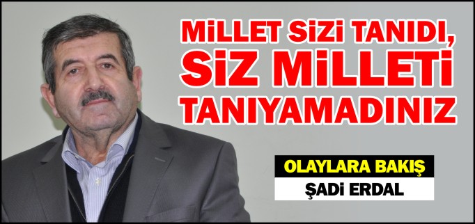 MİLLET SİZİ TANIDI, SİZ MİLLETİ TANIYAMADINIZ