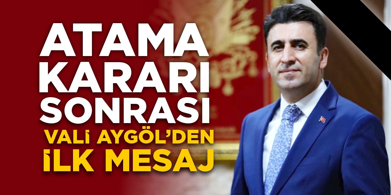 Atama kararı sonrası Vali Aygöl’den ilk mesaj