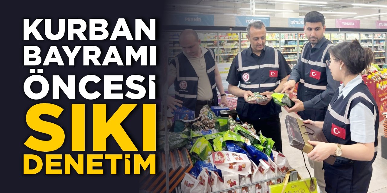 Kurban Bayramı öncesi sıkı denetim!