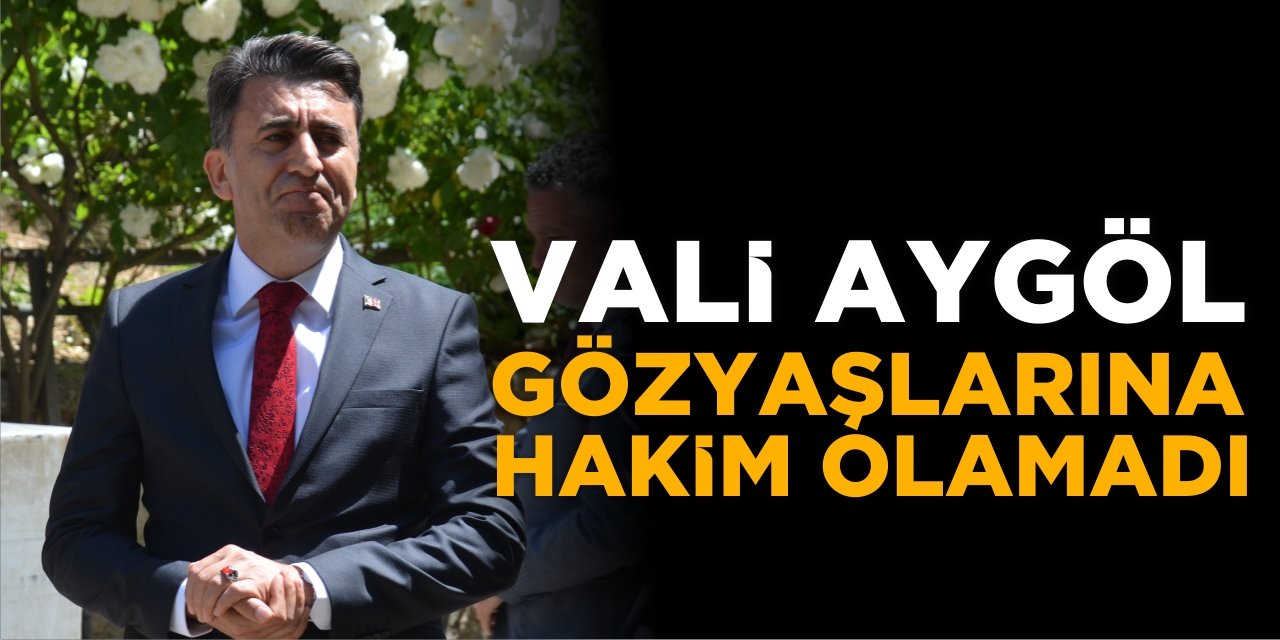 Vali Aygöl gözyaşlarına hakim olamadı