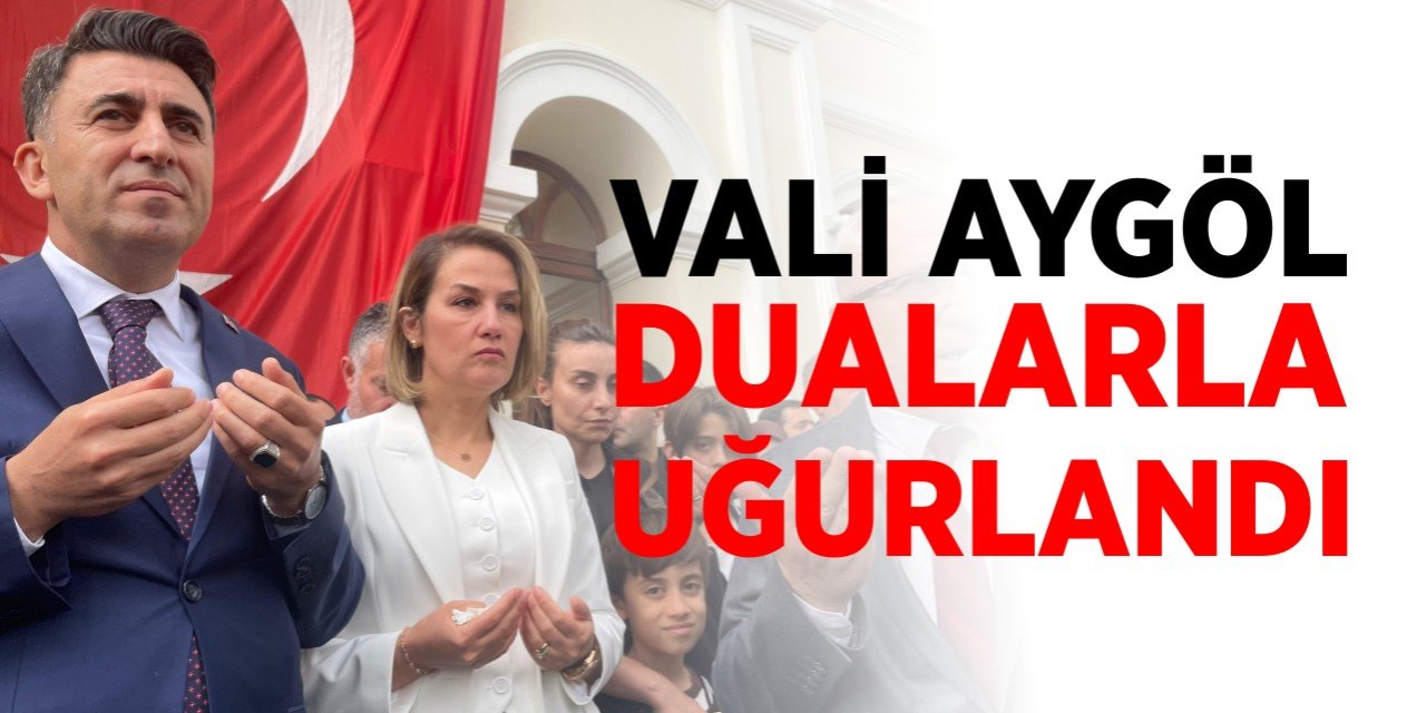 Vali Aygöl dualarla uğurlandı