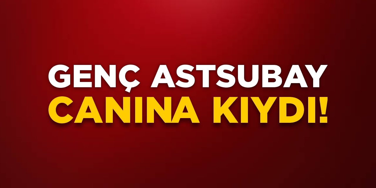 Genç astsubay canına kıydı!