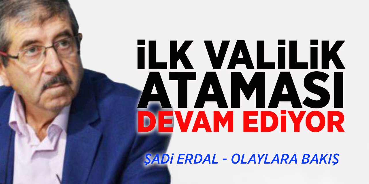 İLK VALİLİK ATAMASI DEVAM EDİYOR