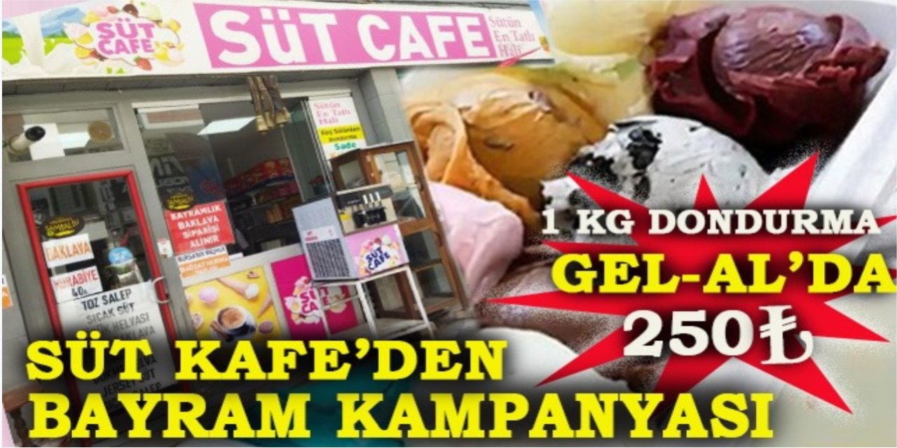 SÜT KAFE'DEN BAYRAM KAMPANYASI - 1 KG DONDURMA GEL AL'DA 250 TL