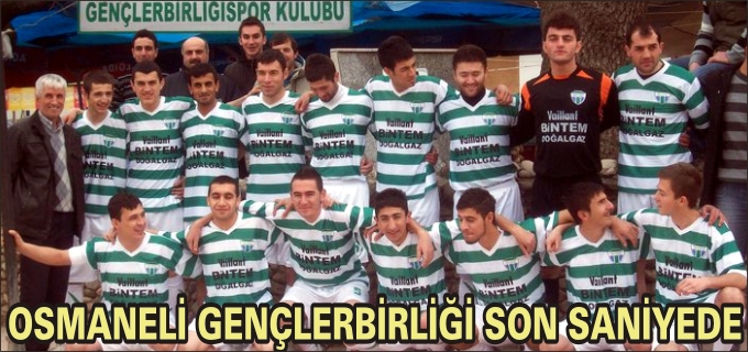 OSMANELİ GENÇLERBİRLİĞİ SON SANİYEDE 3 PUANI KAZANDI