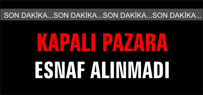 KAPALI PAZARA ESNAF ALINMADI