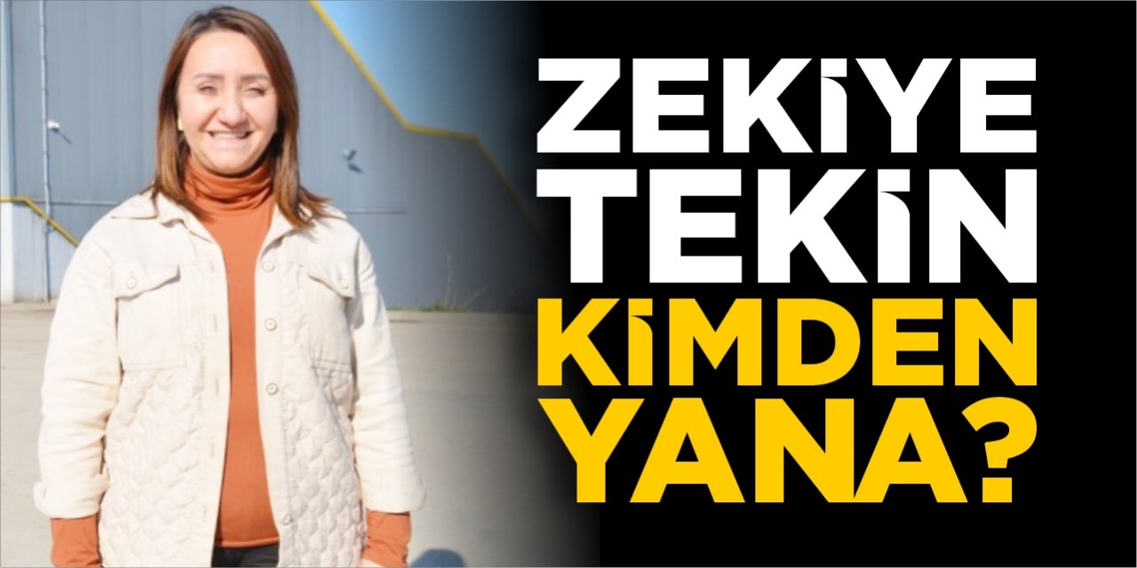 Zekiye Tekin kimden yana?