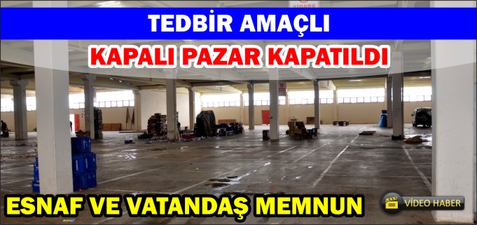 KAPALI PAZAR KAPATILDI