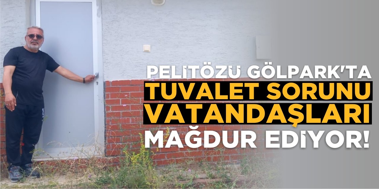 Pelitözü Gölpark’ta Tuvalet Sorunu Vatandaşı Mağdur Ediyor