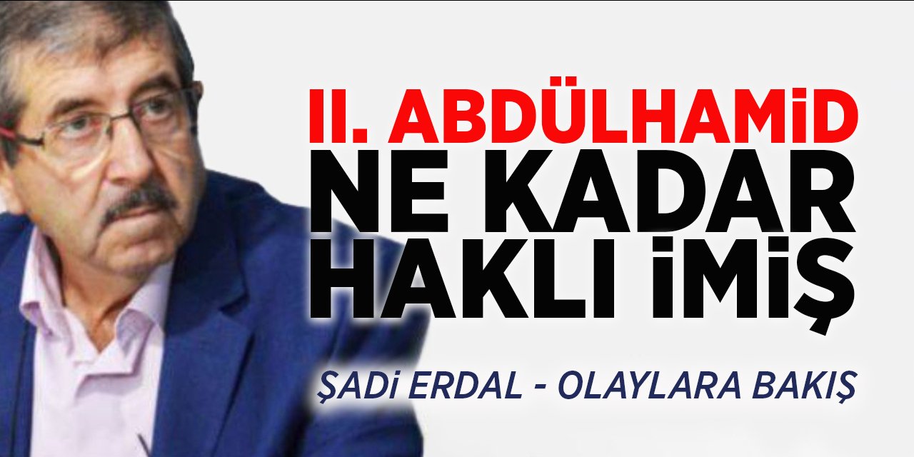 II. Abdülhamid Ne Kadar Haklı İmiş