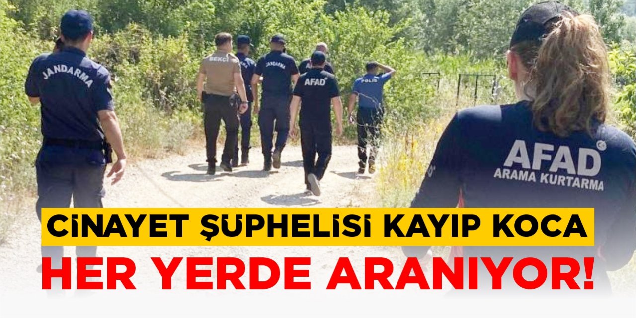 Cinayet şüphelisi kayıp koca her yerde aranıyor!