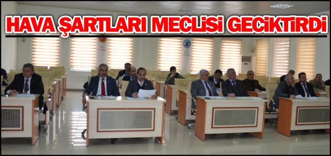 HAVA ŞARTLARI MECLİSİ GECİKTİRDİ