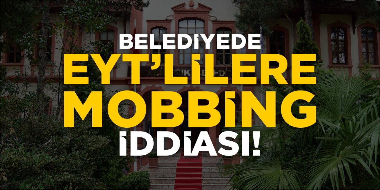 Belediyede EYT’lilere mobbing iddiası!