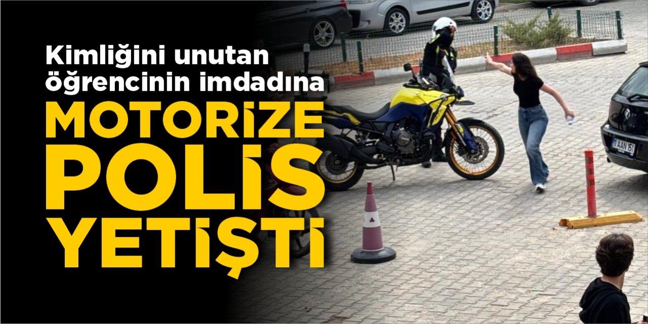 Kimliğini unutan öğrencinin imdadına motorize polis yetişti