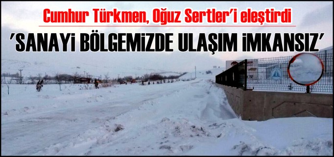 "SANAYİ BÖLGEMİZDE ULAŞIM İMKANSIZ"
