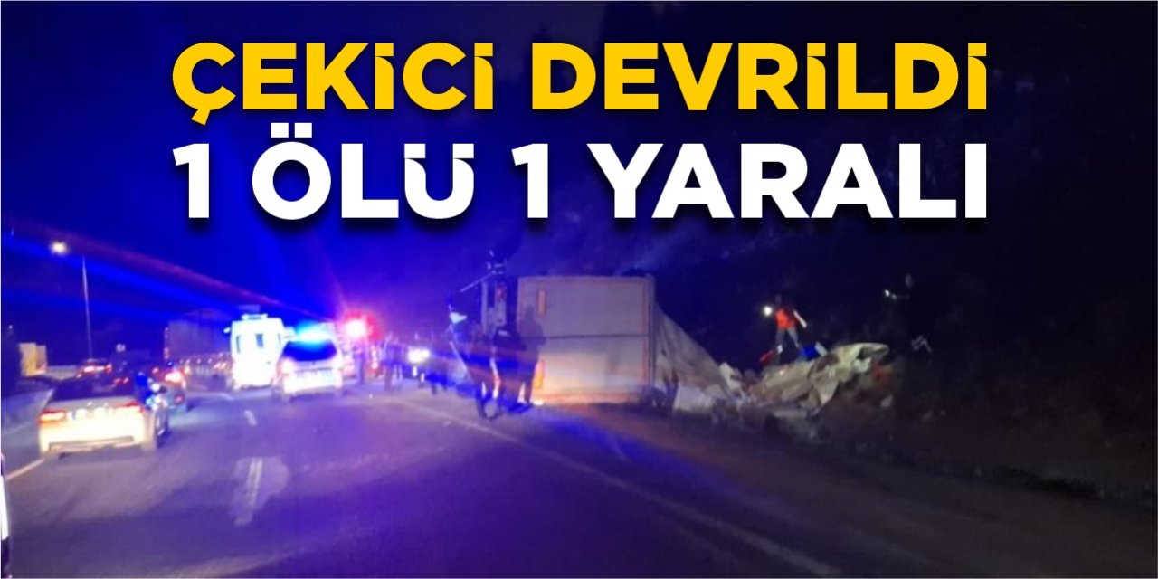 Çekici devrildi: 1 ölü 1 yaralı