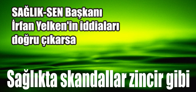 SAĞLIKTA SKANDALLAR, ZİNCİR GİBİ