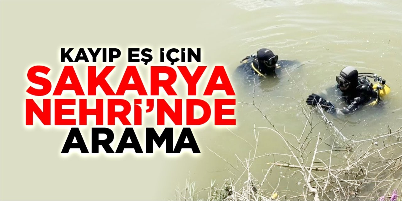 Kayıp eş için Sakarya Nehri'nde arama