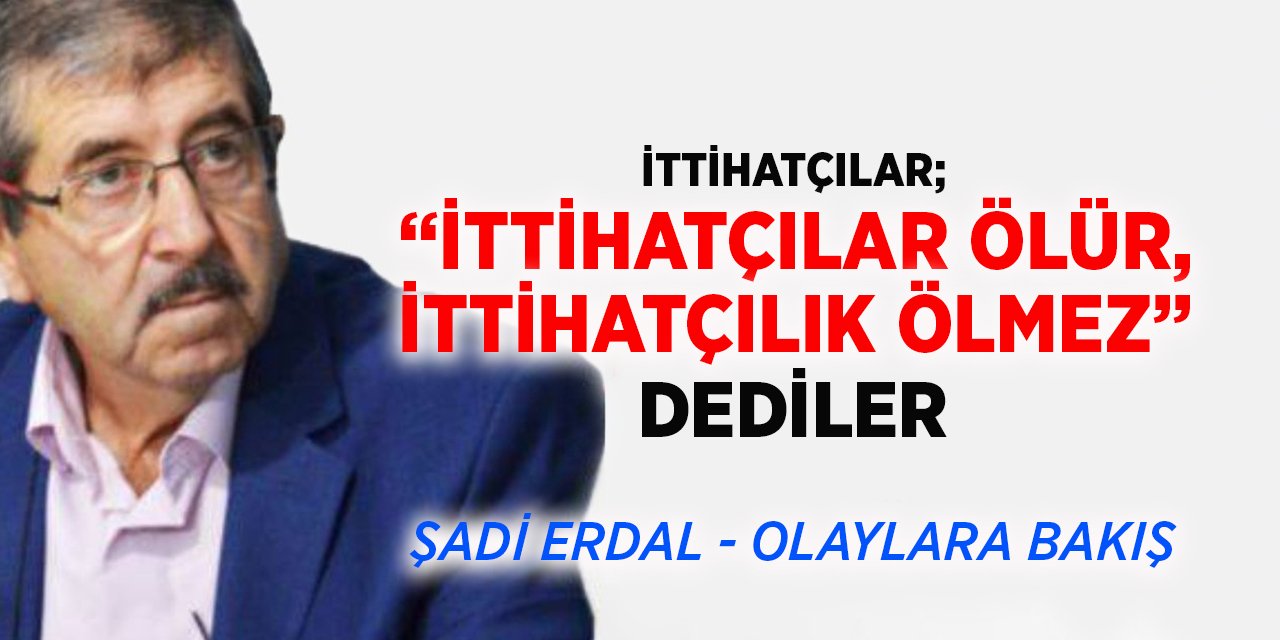 İttihatçılar; “İttihatçılar Ölür, İttihatçılık Ölmez” Dediler