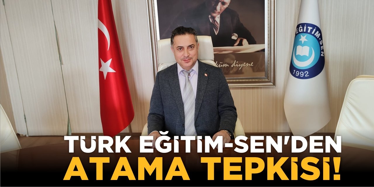 Türk Eğitim-Sen’den atama tepkisi!