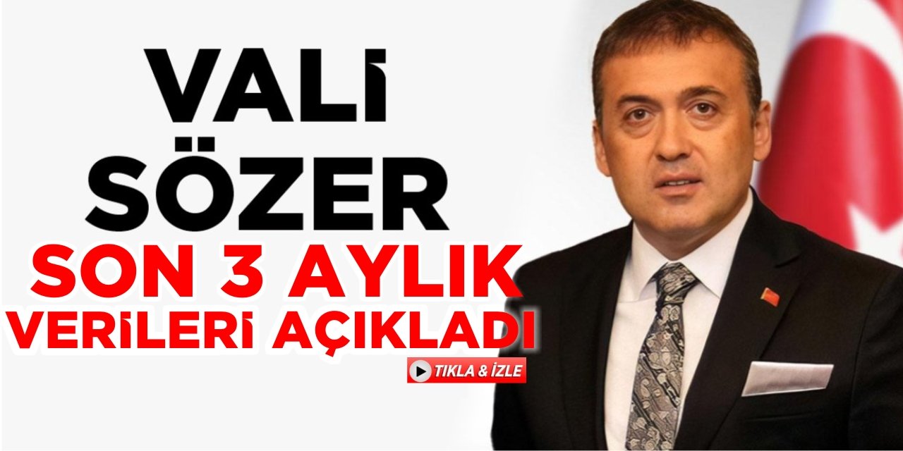 Vali Sözer Son Üç Aylık Verileri Açıkladı