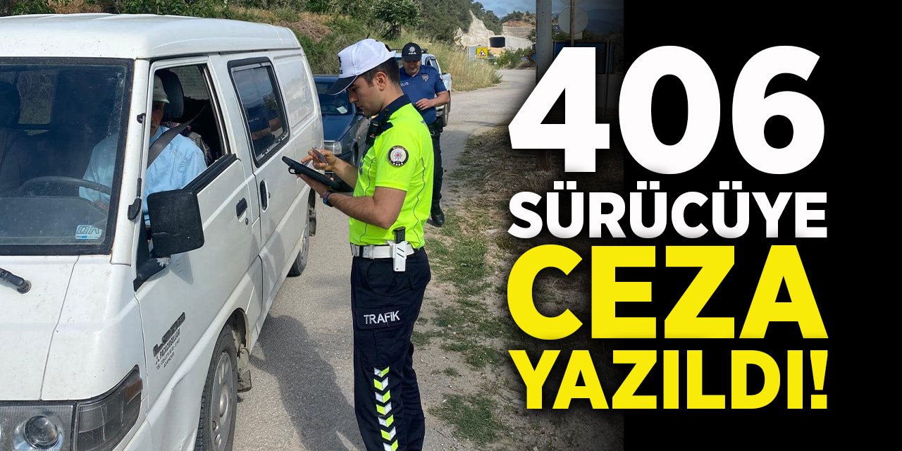 406 Sürücüye Ceza Yazıldı!