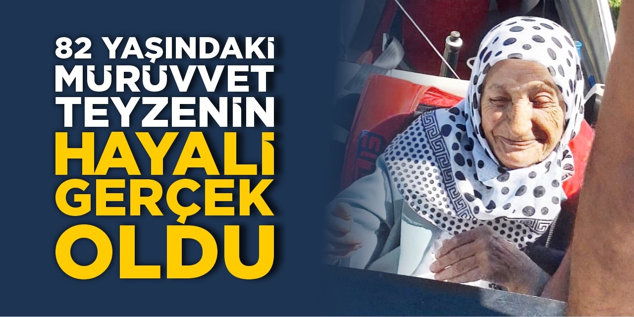 82 yaşındaki Mürüvvet teyzenin hayali gerçek oldu
