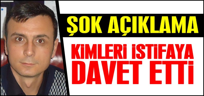BAŞKAN ÜMİT KÖK KİMLERİ İSTİFAYA DAVET ETTİ?