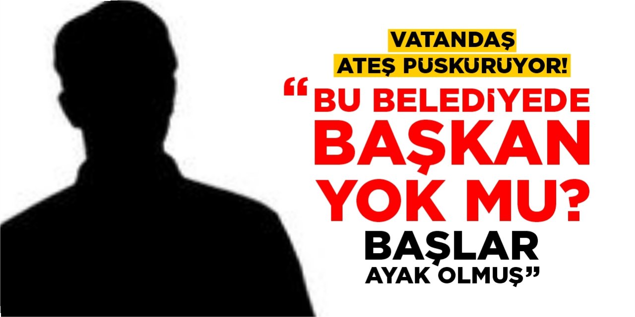 Vatandaş ateş püskürüyor: "Bu belediyede başkan yok mu?"