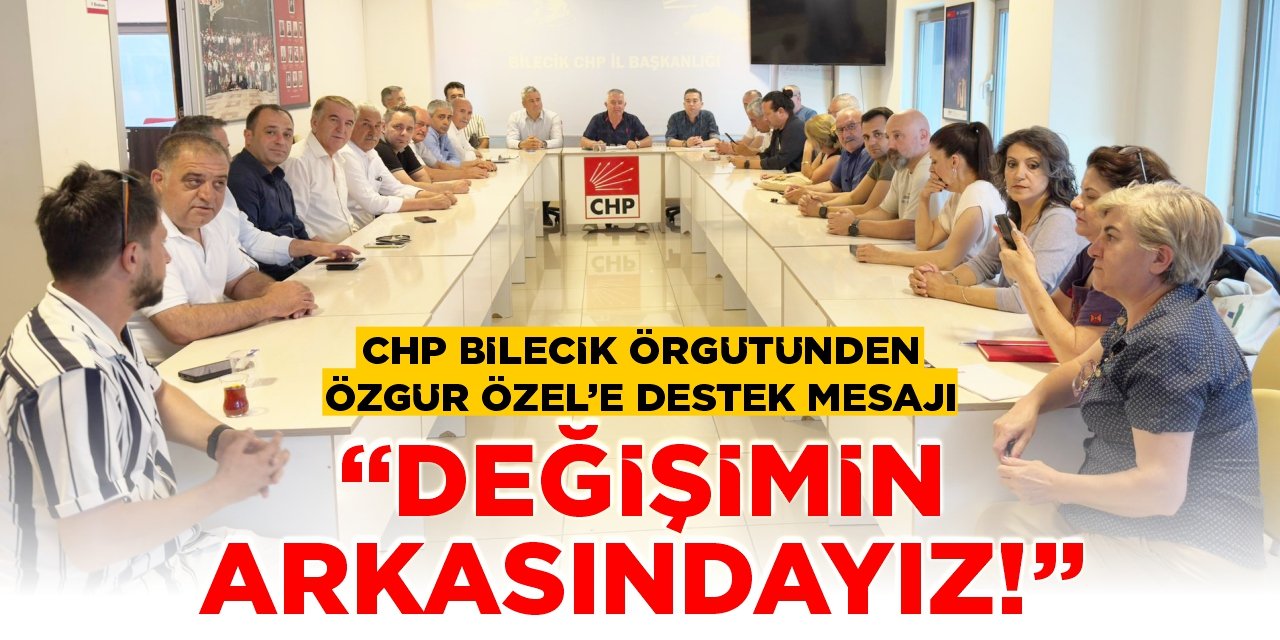 CHP Bilecik Örgütü’nden Özgür Özel’e destek mesajı: “Değişimin Arkasındayız”