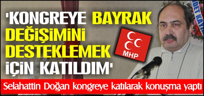 ’KONGREYE BAYRAK DEĞİŞİMİNİ DESTEKLEMEK İÇİN KATILDIM’