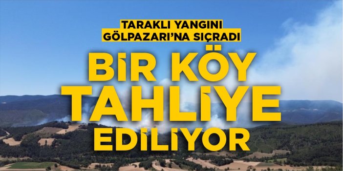 Taraklı yangını Gölpazarı’na sıçradı: Köy tahliye ediliyor