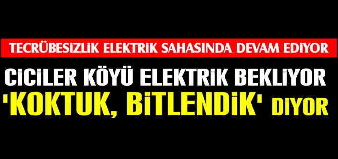 CİCİLER KÖYÜ ELEKTRİK BEKLİYOR