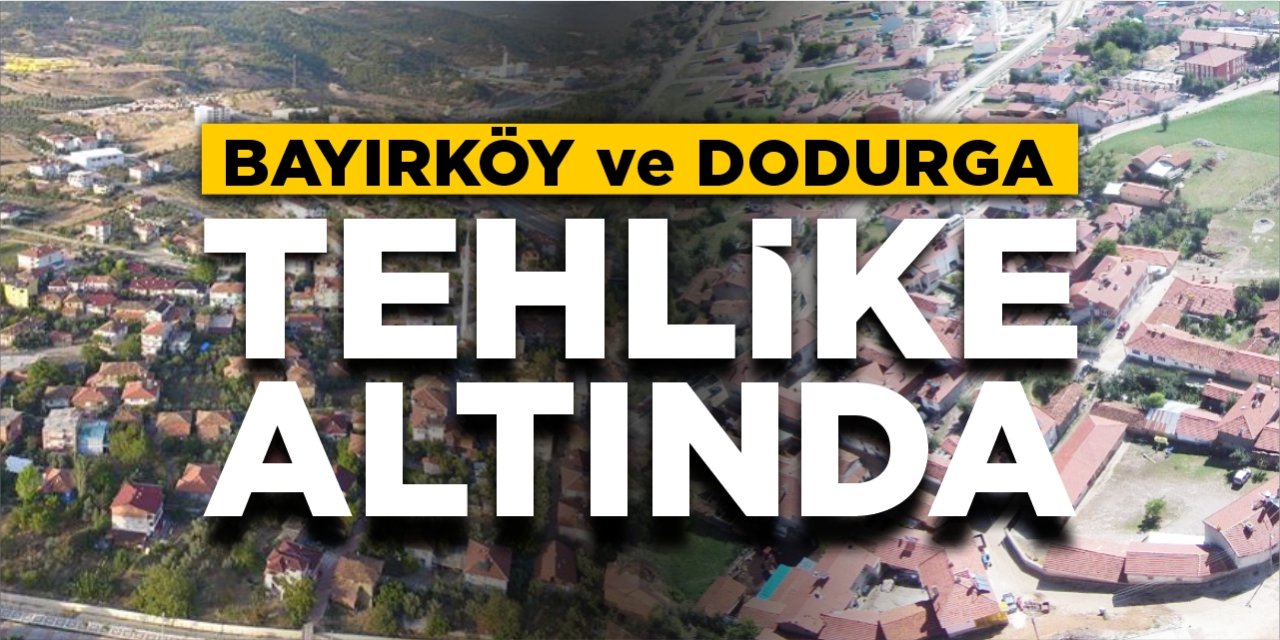 Bayırköy ve Dodurga tehlike altında!