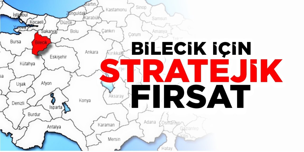 Bilecik için stratejik fırsat!