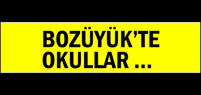 BOZÜYÜK’TE OKULLAR ...